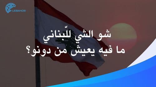 شو الشي اللي ما في يعيش من دونو اللبناني؟